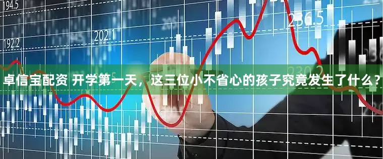 卓信宝配资 开学第一天，这三位小不省心的孩子究竟发生了什么？